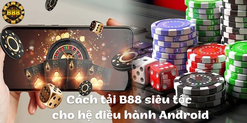 Cách tải B88 siêu tốc cho hệ điều hành Android