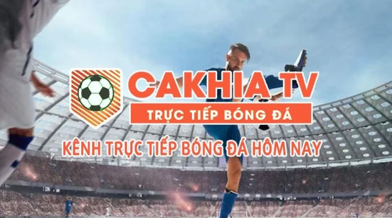 CaKhia TV – Kênh xem bóng đá được ưa chuộng nhất ở Việt Nam