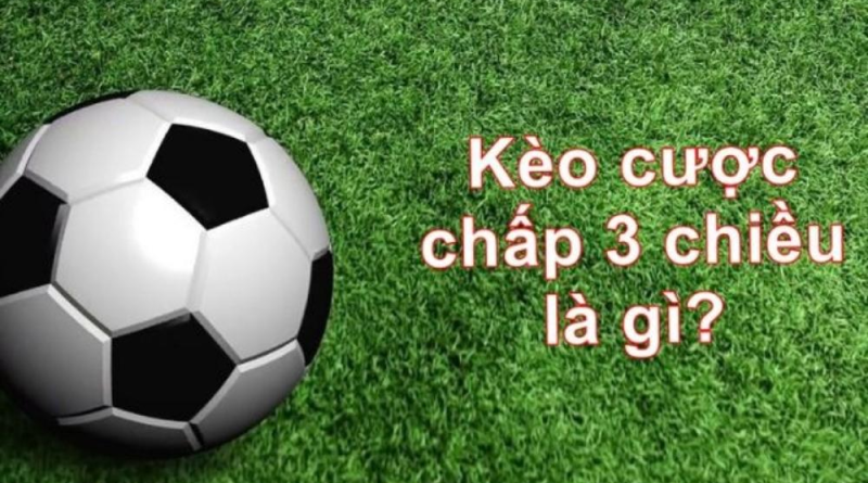 Khám phá kèo chấp 3 chiều bóng đá tại 12BET