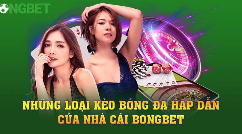 Nhà Cái BONGBET – Sân Chơi Với Các Thể Loại Kèo Cược Hấp Dẫn