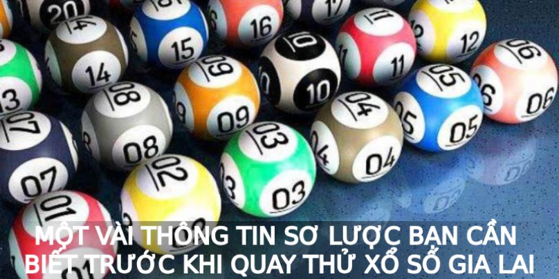 Một vài thông tin sơ lược bạn cần biết trước khi quay thử xổ số Gia Lai