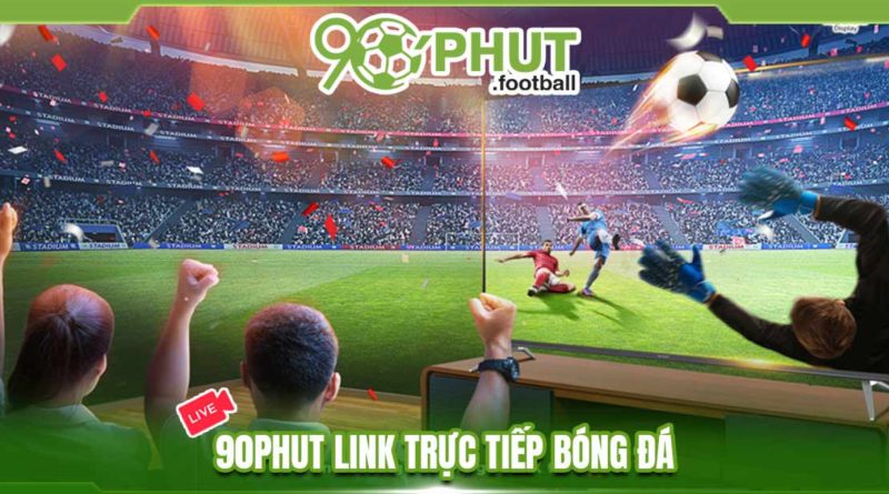 90phut.store – Sự hoàn hảo trên mọi khía cạnh của nền tảng bóng đá trực tiếp 90phut