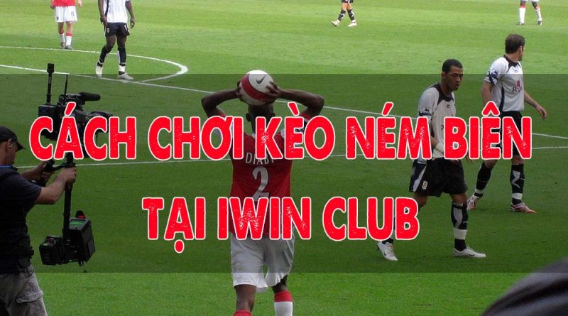 Cách chơi kèo ném biên tại iWin Club thắng lớn cùng cao thủ!