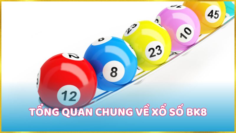 Tổng quan chung về xổ số BK8