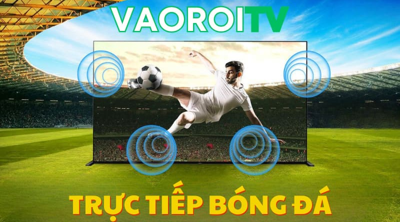 Depoklik.com: Link xem trực tiếp bóng đá Vaoroi TV đỉnh cao