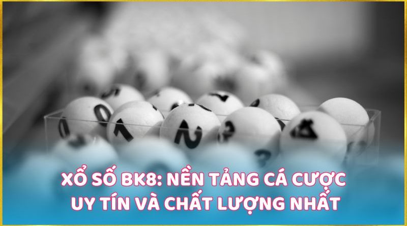 Xổ Số BK8: Nền Tảng Cá Cược Uy Tín và Chất Lượng Nhất