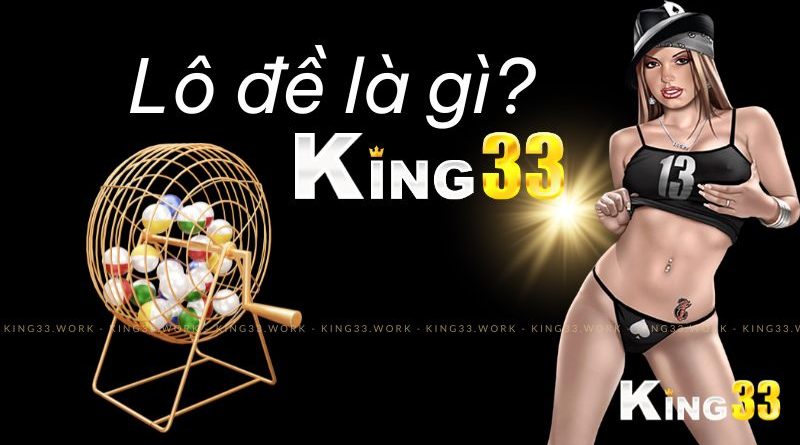 Lô Đề king33 và Kinh nghiệm chơi dễ thắng các chuyên gia truyền lại