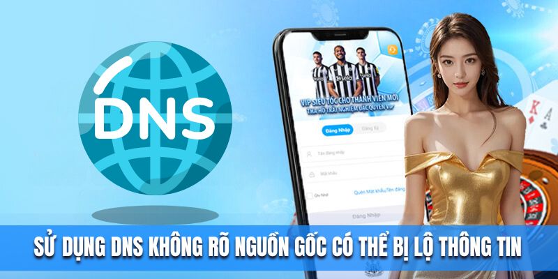 Sử dụng DNS không rõ nguồn gốc có thể bị lộ thông tin